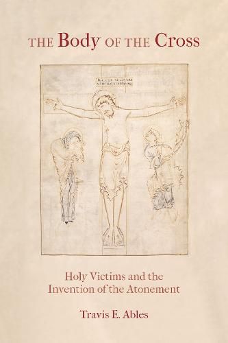 Cover image for The Body of the Cross: Holy Victims and the Invention of the Atonement