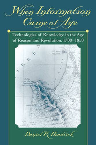 Cover image for When Information Came of Age: Technologies of Knowledge in the Age of Reason and Revolution, 1700-1850