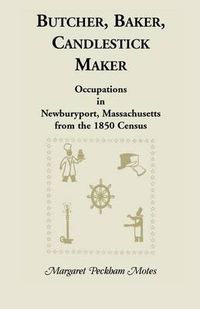 Cover image for Butcher, Baker, Candlestick Maker; Occupations in Newburyport, Massachusetts from the 1850 Census