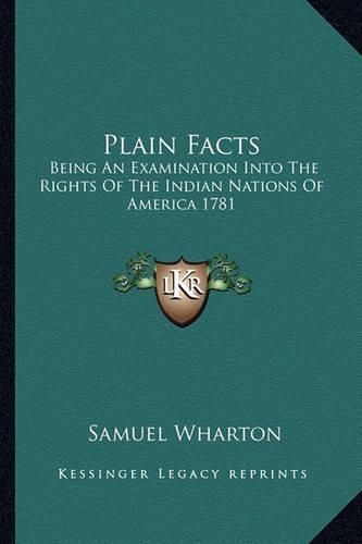 Cover image for Plain Facts: Being an Examination Into the Rights of the Indian Nations of America 1781