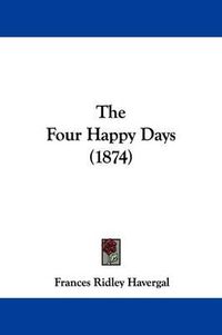 Cover image for The Four Happy Days (1874)