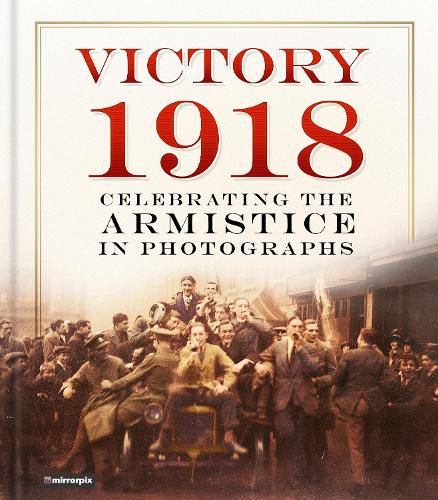 Cover image for Victory 1918: Celebrating the Armistice in Photographs