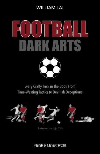 Football Dark Arts:: Every Crafty Trick in the Book from Time-Wasting Tactics to Devilish Deceptions