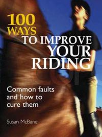 Cover image for 100 Ways to Improve Your Riding: Common Faults and How to Cure Them