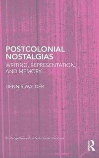 Cover image for Postcolonial Nostalgias: Writing, Representation and Memory