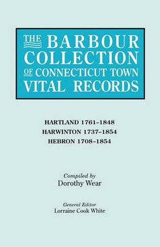 Cover image for The Barbour Collection of Connecticut Town Vital Records. Volume 18: Hartland 1761-1848, Harwinton 1737-1854, Hebron 1708-1854