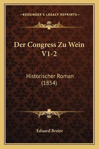 Cover image for Der Congress Zu Wein V1-2: Historischer Roman (1854)