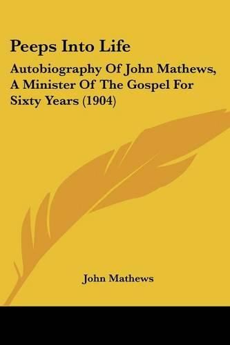 Cover image for Peeps Into Life: Autobiography of John Mathews, a Minister of the Gospel for Sixty Years (1904)