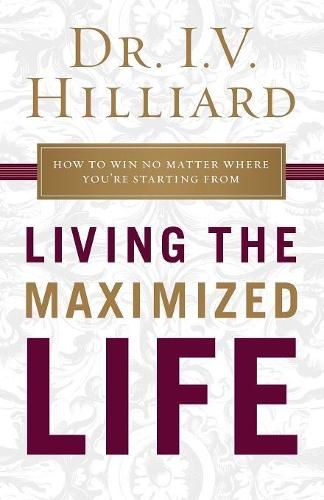 Cover image for Living the Maximized Life: How to Win No Matter Where You're Starting From