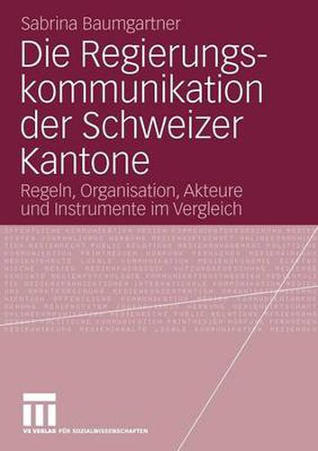 Cover image for Die Regierungskommunikation Der Schweizer Kantone: Regeln, Organisation, Akteure Und Instrumente Im Vergleich