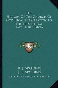 Cover image for The History of the Church of God from the Creation to the Present Day: Part I, Bible History