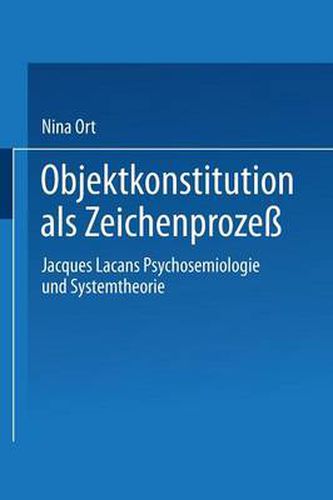 Objektkonstitution ALS Zeichenprozess: Jacques Lacans Psychosemiologie Und Systemtheorie