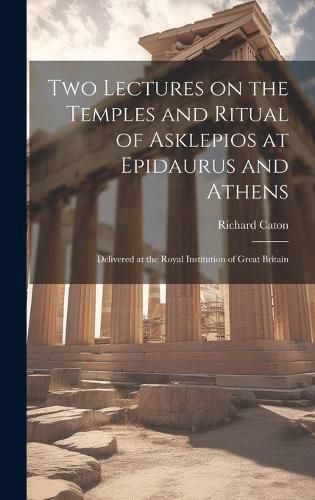 Cover image for Two Lectures on the Temples and Ritual of Asklepios at Epidaurus and Athens