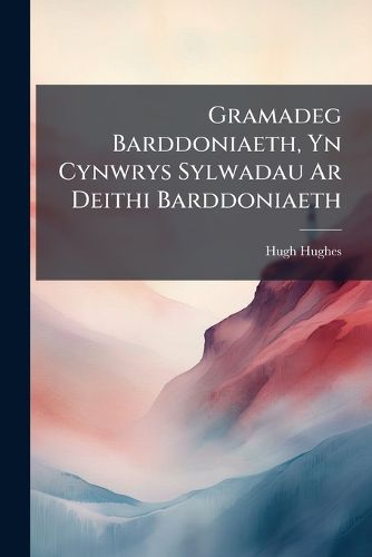 Cover image for Gramadeg Barddoniaeth, Yn Cynwrys Sylwadau AR Deithi Barddoniaeth