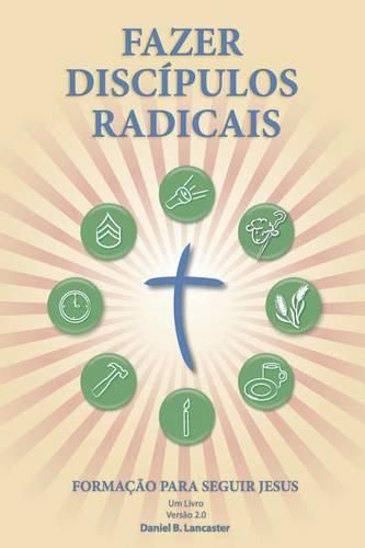 Fazer Discipulos Radicais: A Manual to Facilitate Training Disciples in House Churches, Small Groups, and Discipleship Groups, Leading Towards a Church-Planting Movement