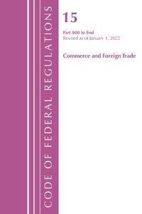 Cover image for Code of Federal Regulations, Title 15 Commerce and Foreign Trade 800-End, Revised as of January 1, 2022