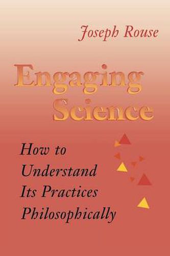 Cover image for Engaging Science: How to Understand Its Practices Philosophically