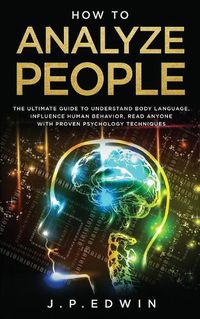 Cover image for How to Analyze People: The Ultimate Guide to Understand Body Language, Influence Human Behavior, Read Anyone with Proven Psychology Techniques