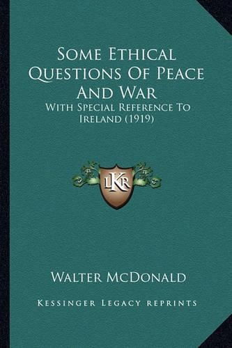 Cover image for Some Ethical Questions of Peace and War Some Ethical Questions of Peace and War: With Special Reference to Ireland (1919) with Special Reference to Ireland (1919)