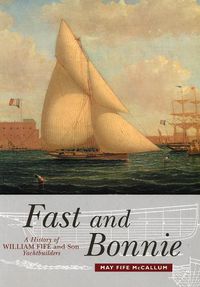 Cover image for Fast and Bonnie: History of William Fife and Son, Yachtbuilders