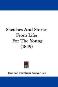 Cover image for Sketches and Stories from Life: For the Young (1849)