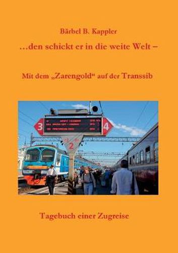 Cover image for ...den schickt er in die weite Welt: Mit dem Zarengold auf der Transsib