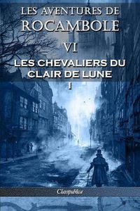 Cover image for Les aventures de Rocambole VI: Les Chevaliers du clair de lune I