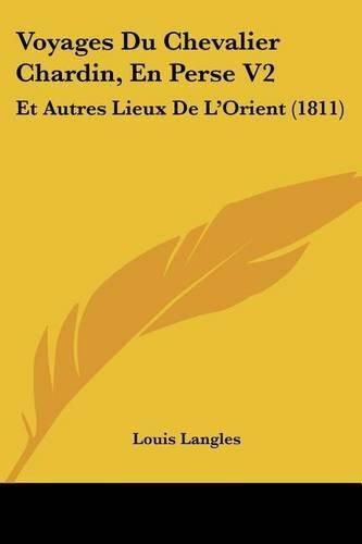 Voyages Du Chevalier Chardin, En Perse V2: Et Autres Lieux de L'Orient (1811)