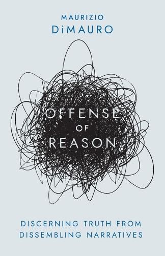 Cover image for Offense of Reason: Discerning Truth from Dissembling Narratives