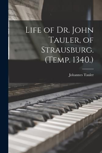 Cover image for Life of Dr. John Tauler, of Strausburg. (Temp. 1340.)