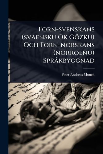Cover image for Forn-svenskans (svaensku Ok Goezku) Och Forn-norskans (norroenu) SprA kbyggnad