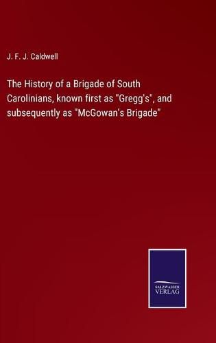 The History of a Brigade of South Carolinians, known first as Gregg's, and subsequently as McGowan's Brigade