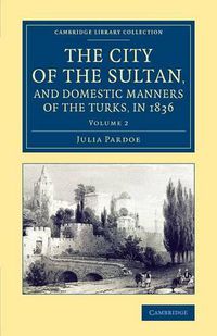 Cover image for The City of the Sultan, and Domestic Manners of the Turks, in 1836