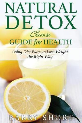 Cover image for Natural Detox Cleanse Guide for Health: Sub-Title: Using Diet Plans to Lose Weight the Right Way