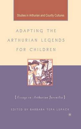 Adapting the Arthurian Legends for Children: Essays on Arthurian Juvenilia