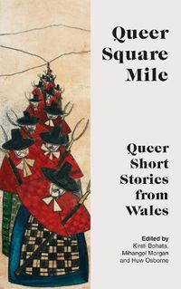 Cover image for QUEER SQUARE MILE: Queer Short Stories from Wales