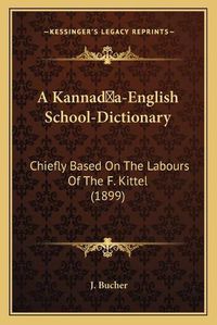 Cover image for A Kannada-English School-Dictionary: Chiefly Based on the Labours of the F. Kittel (1899)