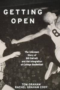 Cover image for Getting Open: The Unknown Story of Bill Garrett and the Integration of College Basketball