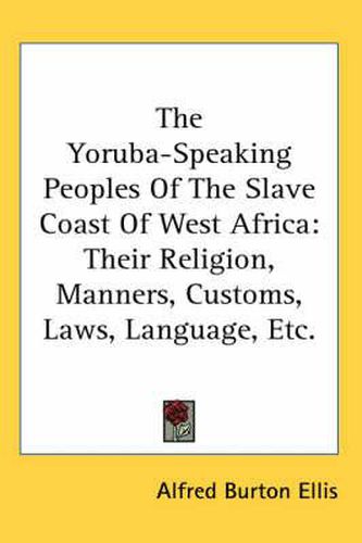 Cover image for The Yoruba-Speaking Peoples of the Slave Coast of West Africa: Their Religion, Manners, Customs, Laws, Language, Etc.