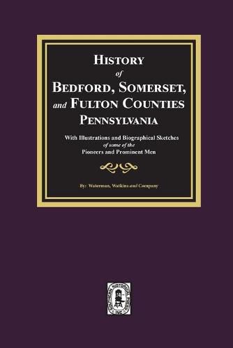 Cover image for History of Bedford, Somerset, and Fulton Counties, Pennsylvania: with Illustrations and Biographical Sketches of some of its Pioneers and Prominent Men