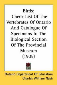 Cover image for Birds: Check List of the Vertebrates of Ontario and Catalogue of Specimens in the Biological Section of the Provincial Museum (1905)