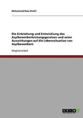 Cover image for Die Entstehung und Entwicklung des Asylbewerberleistungsgesetzes und seine Auswirkungen auf die Lebenssituation von Asylbewerbern