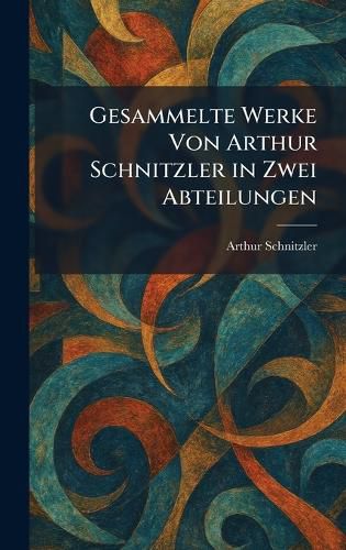Cover image for Gesammelte Werke Von Arthur Schnitzler in Zwei Abteilungen