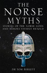 Cover image for The Norse Myths: Stories of The Norse Gods and Heroes Vividly Retold