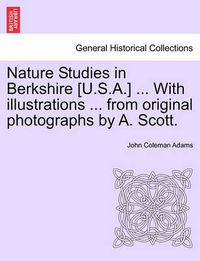 Cover image for Nature Studies in Berkshire [U.S.A.] ... with Illustrations ... from Original Photographs by A. Scott.