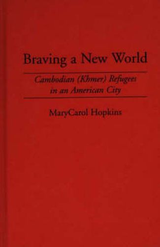 Cover image for Braving a New World: Cambodian (Khmer) Refugees in an American City