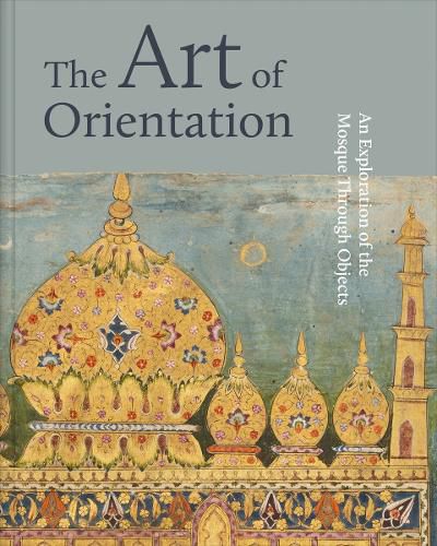 Cover image for The Art of Orientation: An Exploration of the Mosque Through Objects