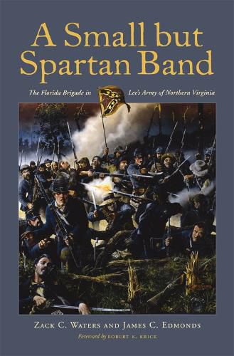 Cover image for A Small But Spartan Band: The Florida Brigade in Lee's Army of Northern Virginia