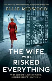 Cover image for The Wife Who Risked Everything: Based on a true story, a totally heartbreaking, epic and gripping World War 2 page-turner