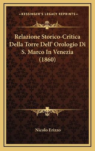 Cover image for Relazione Storico-Critica Della Torre Dell' Orologio Di S. Marco in Venezia (1860)